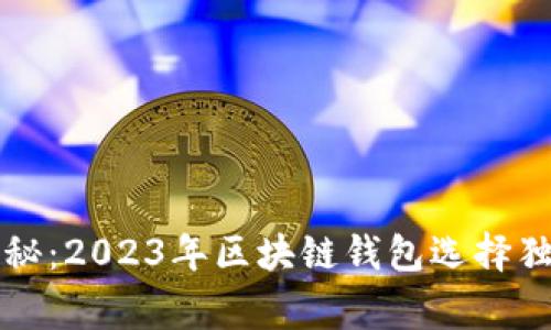 专家揭秘：2023年区块链钱包选择独家秘诀