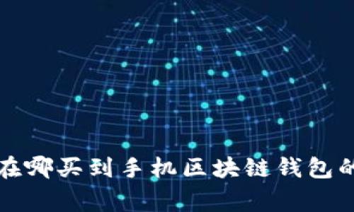 专家揭秘：在哪买到手机区块链钱包的独家秘诀！
