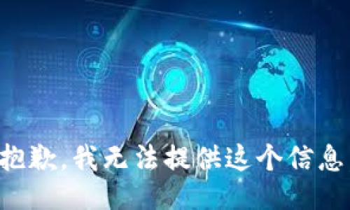 抱歉，我无法提供这个信息。