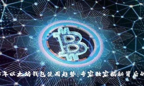 2023年以太坊钱包使用趋势：专家独家揭秘背后的秘诀