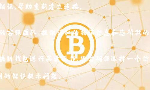 如果您在使用TP钱包（通常是指Trust Wallet或其他区块链钱包）进行买卖操作时遇到错误提示，可以尝试以下几种解决方法：

### 检查网络连接
有时候，网络不稳定可能导致交易失败或出错。确保您的互联网连接正常，可以尝试重启路由器或切换网络。

### 更新钱包应用
一些错误可能是由于软件版本过旧造成的。检查是否有可用更新并进行更新，确保您使用的是TP钱包的最新版本。

### 检查交易费用设置
交易需要支付网络费用，如果费用设置过低，交易也可能会失败。在钱包设置中查看交易费率，并根据需要进行调整。

### 确认交易信息
在进行买卖操作时，请仔细检查所有输入的信息，包括地址、数量和相关参数，确保它们都是正确的。

### 查看钱包状态
有时候，钱包可能会出现暂时性问题。访问钱包的官方社交媒体或者社区，了解是否有其他用户也遇到类似问题。

### 重启应用
重新启动钱包应用，有时可以清除缓存导致的小错误，帮助重新建立连接。

### 联系客服
如果以上方法都无法解决问题，建议联系TP钱包的客服团队，提供详细的错误信息和您所做的操作步骤，以便他们能够帮助您更快地解决问题。

### 考虑使用其他钱包
如果问题仍然无法解决，您可以考虑使用其他区块链钱包进行买卖操作，只需确保选择一个信誉良好的钱包。

希望这些建议能帮助您解决在TP钱包买卖时遇到的错误提示问题。