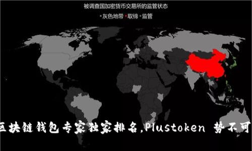 2023年全球区块链钱包专家独家排名，Plustoken 势不可挡的秘诀揭晓