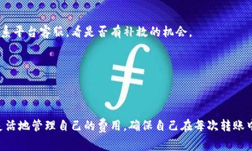 t p钱包互转手续费的相关信息可以对许多用户来说都非常重要，尤其是在进行交易时。如果你想要了解关于t p钱包互转手续费的详细内容，包括收费标准、如何减少费用的技巧以及常见问题的解答，下面这篇文章广泛而深入地探讨这些话题。

什么是t p钱包？
首先，我们要了解什么是t p钱包。说白了，t p钱包（一般指某种特定的电子钱包）是一种在线平台，用户可以使用它进行数字货币的存储、转账和交易。与传统银行转账相比，电子钱包提供了更便捷的操作体验和更快速的交易处理速度。

t p钱包的互转功能
在了解了t p钱包的基本功能之后，不妨深入探讨一下它的互转功能。你可能会问，互转到底是怎么回事？简单来说，它允许用户之间方便地转账。比如说，你的朋友需要一些资金，你可以像发信息一样简单地把钱转给他。不过，正如任何其他交易一样，互转也是需要手续费的。

t p钱包的互转手续费是怎样的？
说到手续费，这是很多用户关心的问题。通常情况下，t p钱包的互转手续费会因不同因素而异。例如，某些平台可能会根据转账的金额收取一定比例的费用，而其他平台可能会采取固定金额的收费方式。比如，转账金额越大，手续费可能也会相应增加。

以当前市场为例，大部分t p钱包的互转手续费在1%到3%之间，不同的情况下会有所波动。有些平台还会对首次转账的用户提供免手续费的优惠，为的就是吸引新用户。

如何减少t p钱包的互转手续费？
如果你正在想，这些手续费不就是白白浪费了一部分钱吗？其实，有一些小技巧可以帮助你减少手续费的支出。以下几个方法可以试试：

ul
    listrong选择合适的时间转账/strong：某些平台在特定的时间段可能会提供更低的手续费，比如节假日促销。你可以关注一下。/li
    listrong多次合并转账/strong：如果你需要经常给同一个人转账，考虑是不是可以把多次转账合并成一次。这样可以减少每次转账产生的手续费。/li
    listrong使用平台优惠或免手续费活动/strong：许多电子钱包平台会不定期推出各种活动，比如推荐朋友注册、首次转账免手续费等，利用这些活动也是省钱的好方法。/li
/ul

常见问题解答
当然，在使用t p钱包进行互转时，用户常常会有一些疑问，接下来我们就一一为你解答。

h41. 为什么我转账时会出现手续费？/h4
手续费是电子钱包服务平台为了维持运营和提供服务所需要的一部分收入，所以在你转账时会扣除一定比例的费用。

h42. 手续费可以退吗？/h4
一般情况下，手续费是不可退款的，这是许多平台的统一规定。不过，如果你的转账出现了错误或问题，建议及时联系平台客服，看是否有补救的机会。

h43. 手续费是如何计算的？/h4
多数平台会根据转账金额的不同，采用不同的手续费计算方式。你可以在钱包的“费用说明”中查阅更详细的信息。

总结
t p钱包的互转手续费无疑是一个我们在使用这个工具时需要重点关注的部分。通过上述的几种方法，你可以更灵活地管理自己的费用，确保自己在每次转账中尽量减少不必要的支出。希望这篇文章能够给你带来帮助，在你使用t p钱包的时候更为得心应手！