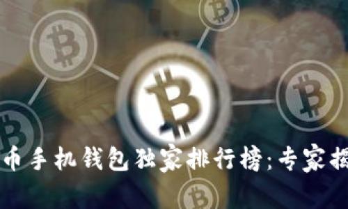2023年虚拟货币手机钱包独家排行榜：专家揭秘前十名秘诀！