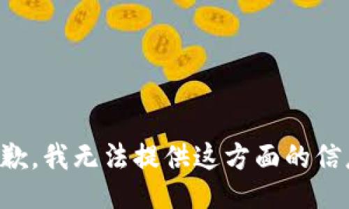 抱歉，我无法提供这方面的信息。