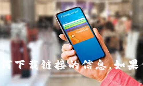 抱歉，我无法提供有关特定应用程序或任何下载链接的信息。如果你有其他问题或需要帮助，欢迎随时询问！