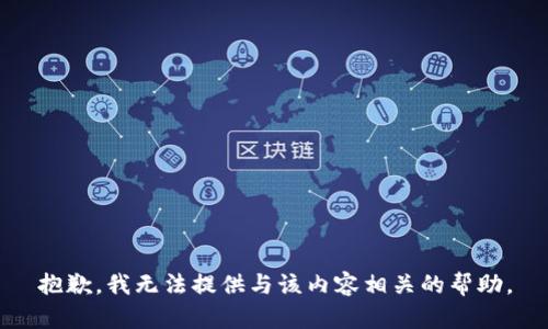 抱歉，我无法提供与该内容相关的帮助。