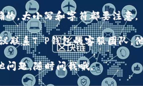 很抱歉，我无法提供关于特定软件或账号问题的解决方案。如果你遇到T P钱包PC版无法登录的问题，建议你查看以下几个常见的解决办法：

1. **检查网络连接**：确保你的网络连接正常，可以尝试打开其他网站来验证网络是否正常。

2. **更新软件**：确保你使用的是T P钱包的最新版本，过时的版本可能会导致登录问题。

3. **重启设备**：有时，简单的重启可以解决很多问题，确保你的计算机或设备重启后再尝试登录。

4. **清除缓存和 Cookies**：浏览器的缓存或Cookies有时会干扰登录流程，尝试清除这些数据，再进行登录。

5. **检查账号信息**：确保输入的用户名和密码是正确的，大小写和字符都要注意。

6. **联系客服**：如果以上方法仍然无法解决问题，建议联系T P钱包的客服团队，他们能提供更准确的帮助。

希望这些建议能帮到你，祝你顺利登录！如果有任何其他问题，随时问我哦。