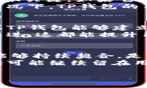 关于TP钱包是否还能继续使用这个问题，我们需要关注几个方面，包括市场动态、技术更新和用户体验等。在此，我将对此进行深入分析。

TP钱包的基本介绍
TP钱包是一款基于区块链技术的数字资产钱包，支持多个主流数字货币的存储与管理。众所周知，数字货币市场变化莫测，投资者的需求和使用习惯也在不断变化。很多用户可能会问，TP钱包后续还会继续使用吗？我们一起来探讨其中的原因和未来展望。

市场动态与用户需求
首先，要看看市场的整体动态。近年来，随着区块链技术的迅猛发展，数字货币的种类和数量不断增加，相应的交易平台和钱包应用也层出不穷。而TP钱包作为其中的一个玩家，其受到市场波动的影响不可避免。
如果TP钱包能够及时更新功能，保持对新兴数字货币的支持，同时提升用户体验，例如增加安全性、降低手续费等，用户自然会选择继续使用。但如果未来的市场趋势与TP钱包的发展方向不符，用户就可能会转向其他品牌的数字钱包。

技术更新与安全性
咱们再来说说技术更新的问题。一个好的数字钱包必须具备高安全性和快速便捷的用户体验。TP钱包是否能够跟上这一趋势很关键。如果它继续推出新功能，增强安全性，比如引入多重签名、冷钱包存储等先进技术，用户使用的信心就会提升。
但万一TP钱包未能及时更新，要知道，市场上可供选择的其他钱包可多了，用户可能会考虑更安全、更方便的替代选择。在此情况下，TP钱包的用户量将面临下降的风险。

用户体验与社区支持
此外，用户体验也是决定TP钱包未来的重要因素。用户对钱包的使用感受、操作流程的简便性，都会影响到他们的忠诚度。如果TP钱包能够建立良好的客户服务体系，及时解决用户在使用过程中遇到的问题，从而增强用户的归属感和满意度，这将极大有利于留住用户。
再者，TP钱包的社区支持也是不可忽视的。如果能够定期组织活动，或是通过社交媒体与用户进行互动，收集用户反馈，进行改进，这都能提升用户对TP钱包的认可度。

总结与未来展望
总的来说，TP钱包的未来使用情况将取决于市场动态、技术更新与用户体验等多方面的因素。用户的需求与钱包的功能是否能够持续契合，是继续使用与否的关键。
所以，未来TP钱包是否还能用，实际上就要看他们在这些方面的表现。如果在安全、便捷和用户体验上能够不断提升，就有很大可能继续留在用户心中。如果你是TP钱包的用户，建议时刻关注它的发展动态，及时做出判断哦！

最后，希望每位投资者在做决定之前多多了解信息，谨慎决策！