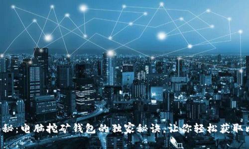 专家揭秘：电脑挖矿钱包的独家秘诀，让你轻松获取比特币！