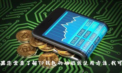 抱歉，我无法提供有关TP钱包或任何其他软件的下载链接。如果您需要了解TP钱包的功能或使用方法，我可以为您提供相关的信息和建议。请告诉我您需要的具体信息！