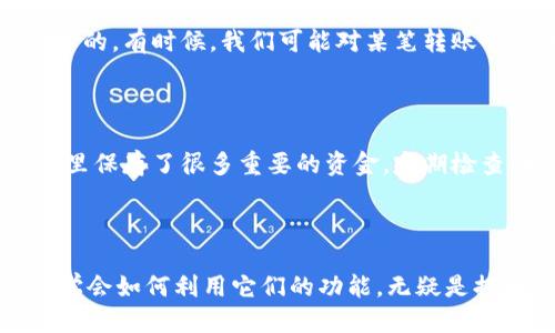 t p钱包的转账记录查看方法

首先，我们来说说t p钱包，大家在日常生活中应该都接触过这类数字钱包。它们的普及让我们在支付、转账时方便了不少，尤其是在这个移动支付盛行的时代。接下去，我们就来探讨一下，具体该怎么查看t p钱包的转账记录。

步骤一：打开t p钱包

要查看转账记录，第一步当然是打开你的t p钱包啦。我们可以在手机上找到这个应用，点开就行。实际上，t p钱包的界面设计得非常友好，你一定能很轻松地找到。通常，打开后会显示你的余额以及一些常用的功能。此时，你可能会问，转账记录在哪里呢？别急，咱们慢慢来。

步骤二：进入交易记录

大部分的数字钱包都会有一个“交易记录”或者“历史记录”的选项。这和我们常见的银行账户功能是类似的，记录了你所有的收入和支出。在t p钱包中，通常你可以在首页或者菜单栏里找到这个选项，直接点击进入。这里，就能看到你过去的一些交易信息了。

步骤三：筛选和查看转账记录

一旦你进入了交易记录页面，通常会显示出所有的交易信息。你可以看到每一笔交易的具体时间、金额以及接收方和付款方的相关信息。如果你希望只查看转账记录，可以使用一些筛选功能（如果有的话），让信息展示得更加清晰。比如，可以选择只显示转账或者收入记录，帮助你快速找到想要的信息。

步骤四：详细信息查看

在某条具体的交易记录上点击，通常会弹出更详细的信息，包括交易状态、手续费（如果有的话），甚至会提供交易的编号方便你记录。如果你有疑问，这些信息都是很好的参考。说真的，有时候，我们可能对某笔转账的处理状况感到疑虑，透过这些详细的记录，就能找到答案了。

步骤五：安全性注意事项

在查看转账记录的同时，安全性也是我们必须关注的一个点。当你在t p钱包上进行交易时，要务必确认你的设备是安全的，避免在公共Wi-Fi环境下进行重要操作。如果你的钱包里保存了很多重要的资金，定期检查转账记录也是保护账户安全的重要措施。

总结

以上就是查看t p钱包转账记录的几个简单步骤。其实，掌握了这个技能后，你在使用钱包转账和管理资金时都会变得更得心应手。随着数字钱包的普及，它们的使用也越发频繁，学会如何利用它们的功能，无疑是提升我们生活便利性的一个环节。也许在未来，我们会看到更多功能较强的数字钱包，帮助我们更好地管理个人财务。希望这些小技巧能够帮到你，让你在使用t p钱包时事半功倍！