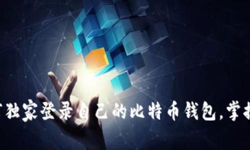 专家教你如何独家登录自己的比特币钱包，掌握这几个秘诀！