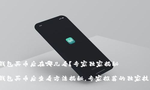 tP钱包买币后在哪儿看？专家独家揭秘

tP钱包买币后查看方法揭秘，专家推荐的独家技巧！