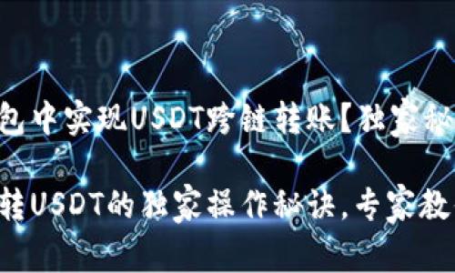 怎样在TP钱包中实现USDT跨链转账？独家秘诀揭秘！

TP钱包跨链转USDT的独家操作秘诀，专家教你轻松搞定！