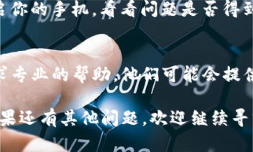 如果你的TP钱包中的MDex无法打开，可能会有几个原因和解决方案。下面是一些可能的步骤和建议，帮助你解决这个问题。

1. 检查网络连接
首先，确保你的设备连接到稳定的互联网。有时，连接不良可能导致应用无法打开。你可以尝试切换到不同的网络，或者重启你的路由器。

2. 更新应用程序
确认你的TP钱包和MDex都是最新版本。有时候，旧版本的应用可能会出现兼容性问题，导致无法正常使用。前往应用商店，查看是否有可用的更新，并进行更新。

3. 清理缓存和数据
在手机设置中找到TP钱包的应用设置，尝试清理应用的缓存和数据。这一操作可以解决一些因数据冲突而导致的问题。

4. 设备重启
有时候，简单的重启设备可以解决很多看似复杂的问题。试着重启你的手机，看看问题是否得到解决。

5. 联系客服
如果以上步骤都无法解决问题，建议联系TP钱包的客服团队，寻求专业的帮助。他们可能会提供更具体的解决方案。

以上就是一些可能的解决方法，希望能帮助你顺利打开MDex。如果还有其他问题，欢迎继续寻求帮助！