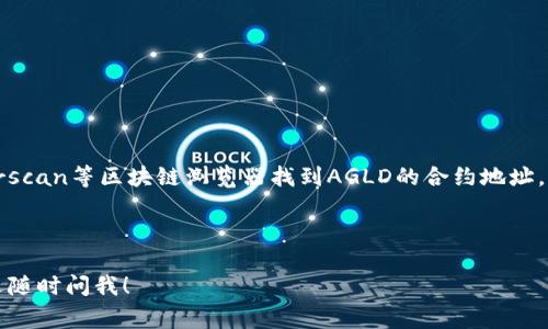 AGLD（Adventure Gold）是一种加密货币，主要用于游戏和虚拟世界中的交易。对于能否将AGLD存放在TP钱包（TokenPocket Wallet），也就是该钱包是否支持AGLD，通常每种加密货币的支持情况取决于该钱包的开发者。如果TokenPocket钱包支持ERC-20代币，那么AGLD作为一种ERC-20代币就可以存放在这个钱包里。

你可以通过以下几步来确认：

1. **打开TP钱包**：首先，在你的设备上打开TokenPocket钱包。

2. **查看资产**：在资产页面中，通常可以查看已添加的代币列表。

3. **添加代币**：如果没有AGLD代币，你可以寻找“添加代币”或“自定义代币”的选项，然后输入AGLD的合约地址来添加它。你可以在Etherscan等区块链浏览器找到AGLD的合约地址。

4. **确认支持情况**：你也可以访问TokenPocket的官方网站或社区论坛，查看关于支持的代币名单，确认AGLD是否在其支持范围内。

总之，AGLD是否可以放置在TP钱包主要取决于你当前使用的钱包版本和它对ERC-20代币的支持。如果你有其他技术或操作上的疑问，欢迎随时问我！