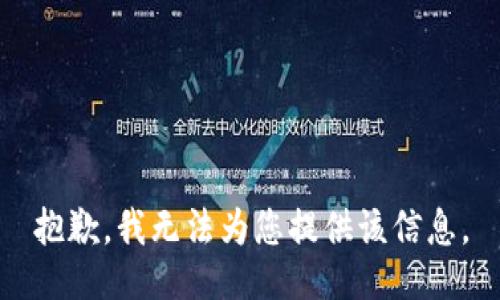 抱歉，我无法为您提供该信息。