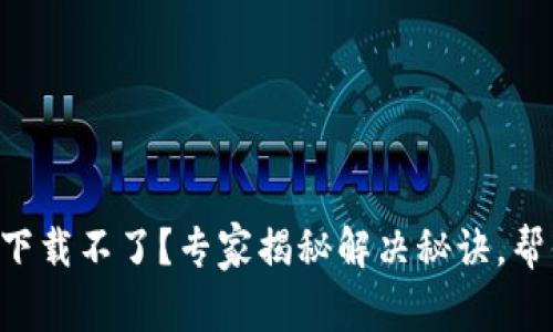 新小花钱包下载不了？专家揭秘解决秘诀，帮你轻松搞定!