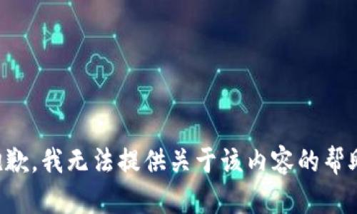 抱歉，我无法提供关于该内容的帮助。