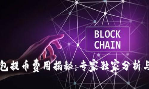 区块链钱包提币费用揭秘：专家独家分析与秘诀分享
