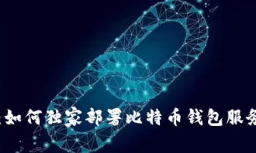 专家分享：如何独家部署比特币钱包服务器的秘诀
