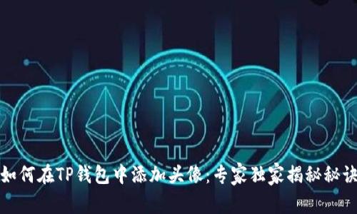 如何在TP钱包中添加头像：专家独家揭秘秘诀