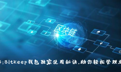 专家揭秘：BitKeep钱包独家使用秘诀，助你轻松管理加密资产！