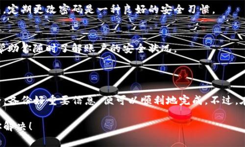 退出TP钱包（通常指的是某种数字钱包或加密货币钱包）的步骤可能会因具体钱包的设计而有所不同。不过，下面是一些一般性的步骤，帮助你了解如何安全地退出TP钱包。

### 如何退出TP钱包

#### 第一步：确保你的资产安全

检查资产
在你考虑退出TP钱包之前，请务必检查你的资产情况。确保所有的重要交易和操作已经完成，并且你的余额是准确的。你可以将资产转移到其他钱包，或者及时提取到你的银行账户。

备份钱包信息
在退出之前，确保你已经备份了钱包的助记词或私钥。如果你在退出后需要恢复钱包，备份是非常重要的。记住，丢失助记词或私钥可能会导致你无法恢复钱包中的资产。

#### 第二步：进入账号设置

登录TP钱包
使用你的账户登录TP钱包。通常情况下，你需要输入你的用户名和密码。如果启用了双重验证，也请按照提示进行操作。

找到退出选项
一旦登录成功，前往钱包的设置或账户选项。在这里，你应该能够找到一个“退出”或“登出”的选项。

#### 第三步：完成退出

确认退出
点击“退出”后，系统可能会要求你确认此操作。请认真阅读确认信息，确保没有误操作。确认后，你将安全退出TP钱包。

检查设备安全
退出钱包后，建议你检查一下设备的安全性。确保无人能访问你的设备信息和账户，以保护你的数字资产。

#### 第四步：后续措施

更改密码
为了进一步保护你的账户安全，你还可以考虑更改你的密码。即使你已经退出钱包，定期更改密码是一种良好的安全习惯。

保持通知设定
在退出之后，确保你仍然保持对相关通知的关注，比如账户活动或安全警报。这能帮助你随时了解账户的安全状况。

### 小结

退出TP钱包其实并不是一件复杂的事情，只要你遵循上述步骤，确保所有资产安全，备份好重要信息，便可以顺利地完成。不过，在日常使用数字钱包时，一定要保持警惕，确保你的资产和信息始终处于安全状态。

如果你有更具体的关于TP钱包的退出步骤或问题，欢迎继续询问，我会尽量协助你解决！