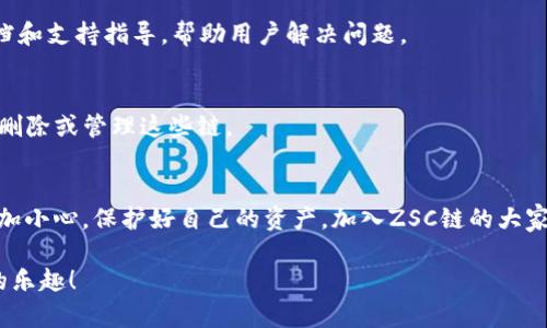 在这里，我将为您详细介绍如何在TP钱包中添加ZSC链钱包。请耐心阅读，以下是步骤和相关信息：

什么是TP钱包？
TP钱包是一款多链数字资产钱包，支持多种区块链资产的存储与交易。它的用户界面友好，操作简单，非常适合新手使用。如果你是加密货币的爱好者，TP钱包是一个不错的选择。

ZSC链是什么？
ZSC链，也就是ZSC（ZhongShanChain），是一个专注于智能合约和去中心化应用的平台。它的目标是为开发者提供更加高效、经济的区块链解决方案。ZSC的生态系统不断扩展，吸引了许多投资者和开发者的关注。

在TP钱包中添加ZSC链钱包的步骤
接下来，我们就来看看如何在TP钱包中添加ZSC链钱包。步骤其实并不复杂，跟着我的指引，你很快就能掌握。

步骤一：下载并安装TP钱包
如果你还没有TP钱包，首先需要在应用商店搜索“TP钱包”进行下载并安装。安装完成后，打开应用程序并根据提示创建钱包。

步骤二：打开TP钱包，选择“添加链”
打开TP钱包后，你会看到主界面。在界面上方或侧边栏，通常会有一个“添加链”或者“管理链”的选项。点击它，你将进入链管理界面。

步骤三：选择ZSC链
在链管理界面，你会看到一个“添加链”或“自定义链”的按钮。点击这个按钮后，系统会提示你选择链的类型。在这里，你需要选择ZSC链。如果你在列表中没有找到ZSC链，可以选择“自定义添加”选项。

步骤四：输入链的信息
如果选择自定义添加，你需要输入ZSC链的相关信息。这些信息包括链名称、链ID、币种符号、RPC URL等。具体信息可以在ZSC链的官方网站或社区获取。填写完成后，确认无误，点击“保存”或“添加”按钮。

步骤五：确认添加成功
完成以上步骤后，返回到主界面，你应该能看到刚刚添加的ZSC链。如果看到链的余额和资产信息，恭喜你，说明成功添加了ZSC链钱包！

常见问题解答

h41. 添加ZSC链钱包后，我能做些什么？/h4
一旦添加了ZSC链钱包，你就可以发送、接收ZSC链上的资产，参与ZSC链的各种DApp使用。同时，你还可以查看你的资产余额和交易记录，非常方便。

h42. ZSC链的安全性如何？/h4
安全性是使用任何区块链钱包时最重要的考虑因素之一。ZSC链采用加密技术保护用户的资产安全。同时，TP钱包也为用户提供了安全保障措施，如私钥管理和多重签名功能，但用户自己也需要注意安全，如定期备份钱包、保护私钥等。

h43. 如果我忘记了ZSC链的相关信息该怎么办？/h4
如果忘记了添加ZSC链需要的信息，你可以访问ZSC链的官方网站或社区，通常会有详细的文档和支持指导，帮助用户解决问题。

h44. 在TP钱包中还可以添加哪些链？/h4
TP钱包支持多种主流和新兴的区块链，如Ethereum、TRON、EOS等。你可以根据需要随时添加、删除或管理这些链。

总结
通过上面的步骤，你应该能够顺利地在TP钱包中添加ZSC链钱包。记得在交易和使用过程中多加小心，保护好自己的资产。加入ZSC链的大家庭，你将会发现更多区块链世界的精彩！

如果你的操作中仍然有问题，随时欢迎来询问。希望你的数字资产增值顺利，享受区块链带来的乐趣！