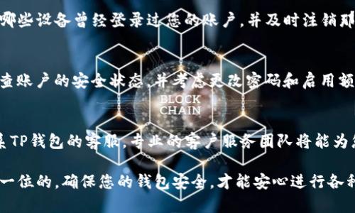 关于TP钱包的登录限制问题，您可以通过一些设置来实现对账户的保护和限制。以下是一些可能的方法和建议：

1. 设置强密码
首先，为了保护您的TP钱包，确保设置一个强密码是非常重要的。您的密码应包含字母、数字和特殊字符，并且长度越长越好。这样做可以有效降低他人非法登录的风险。

2. 启用双重身份验证
TP钱包支持双重身份验证，这是一种非常有效的安全措施。开启这一功能后，您在登录时除了输入密码，还需要输入发送到您手机上的验证码。这样，即使有人获取了您的密码，他们也无法轻易登录您的账户。

3. 定期更换密码
建议定期更换您的TP钱包密码。通过频繁更新密码，您可以降低账户被破解的风险。这可以是每隔几个月更换一次，或者在您怀疑账户可能被泄露时进行更换。

4. 设备安全
确保您用来访问TP钱包的设备安全也是关键。定期更新设备操作系统和软件，使用防病毒软件进行保护。此外，避免在公共Wi-Fi下登录钱包，以减少信息被窃取的风险。

5. 管理登录设备
一些钱包平台允许您管理已登录的设备。如果TP钱包也有这个功能，您可以查看哪些设备曾经登录过您的账户，并及时注销那些不再使用的设备。这样可以有效控制访问权限。

6. 忽略可疑的登录尝试
如果您收到有关可疑登录尝试的通知，即使没有进行过相应的操作，也要立刻检查账户的安全状态，并考虑更改密码和启用额外的安全设置。

7. 联系客服获取帮助
如果您在使用TP钱包的过程中遇到安全问题或不确定该如何操作，可以随时联系TP钱包的客服。专业的客户服务团队将能为您提供解决方案和建议，确保您账户的安全。

通过上述的方法，您可以对TP钱包的登录进行一定的限制和保护。安全永远是第一位的，确保您的钱包安全，才能安心进行各种交易。希望这些建议能对您有所帮助！