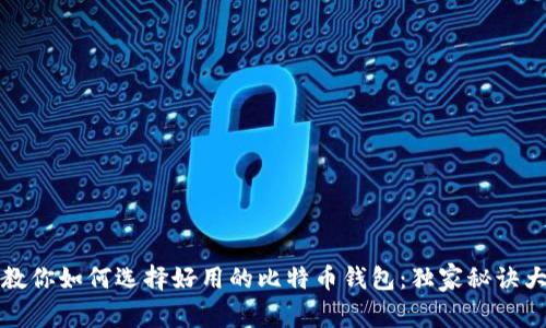 专家教你如何选择好用的比特币钱包：独家秘诀大揭秘
