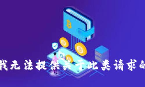 抱歉，我无法提供关于此类请求的信息。
