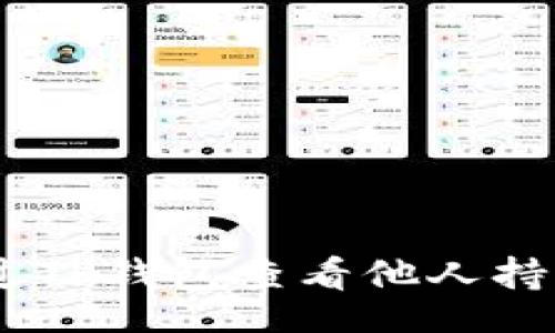 t

专家揭秘：如何通过TP钱包查看他人持币地址的独家秘诀