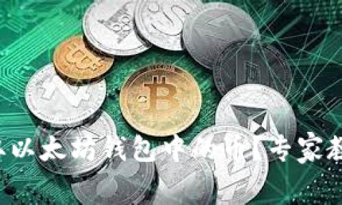 如何免费领取以太坊钱包中的币？专家教你独家秘诀！