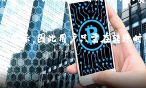 关于在TP钱包中波场链（Tron）转U（Tether）所需的手续费，其实这个问题涉及几个方面。让我们一步一步来分析。

TP钱包介绍
TP钱包（TokenPocket）是一款非常流行的数字货币钱包，支持多种区块链，包括以太坊、波场（Tron）、币安智能链等。用户不仅可以存储和管理各类数字资产，还可以通过它进行交易和转账。

波场链 (Tron) 转U（Tether）的过程
在波场链上，Tether（USDT）是以TRC20标准发行的。在TP钱包中转移USDT时，你需要遵循几个简单的步骤。首先，你需要确保你的TP钱包已连接至波场链，并且已经拥有一些USDT。

手续费的计算方式
波场链转账的手续费通常是以TRX（波场币）计收的。在TP钱包中，转账USDT时，手续费相对较低，一般情况下，转账费用只有几美分，具体金额会受到网络繁忙程度的影响。

如何查看手续费
在进行转账前，TP钱包会自动计算所需的手续费，并在转账确认界面显示给用户。所以在实际操作中，用户可以很清楚地看到转账的费用。

总结
总的来说，在TP钱包中使用波场链转U的话，手续费还是比较划算的。具体的费用信息在每次操作时都会显示，因此用户只需在转账时留意就可以了。如果打算频繁进行这种转账，建议提前准备好足够的TRX来支付手续费，以免耽误交易。

如果你还有其他关于TP钱包或波场链的问题，欢迎随时问我！