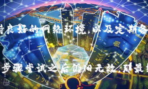 如果你的TP钱包突然不能使用了，别着急，这种情况可以尝试几个常规的解决办法。首先，我们需要了解一下导致TP钱包无法使用的可能原因，并提供一些解决方案。接下来，我会详细介绍可能的解决步骤，帮助你尽快恢复钱包的正常使用。

检查网络连接
有时候，TP钱包的问题可能仅仅是因为网络连接不稳定。你可以先检查一下你的手机或者电脑的网络连接是否正常。试着打开其他网站或应用，看看它们是否能正常使用。如果你的其他应用也无法连接，可能是网络的问题，而不是钱包本身。

重启应用
如果你的网络连接正常，下一步可以尝试重启TP钱包应用。很多简单的故障都可以通过重启应用来解决。关闭应用后，稍等片刻再重新打开，看看问题是否得到解决。

检查钱包版本
有时候，TP钱包更新了新版本，而你的应用还在使用旧版本。这种情况下，可能会导致无法使用的问题。前往应用商店检查一下是否有可用的更新，如果有，赶紧下载并安装最新版本吧。一旦更新完成，再次尝试登录你的钱包。

清除缓存和数据
如果重启应用和更新版本后还是无法使用，可能需要清除应用的缓存和数据。在手机的设置中，找到TP钱包的应用管理，选择“清除缓存”有时可以解决一些卡顿或不响应的问题。请注意，清除数据可能会导致你注销账户，因此请在此之前确保你记得登录信息。

检查服务器状态
有时候，TP钱包的服务器可能会出现故障，导致无法登录。这种情况下，你可以访问TP钱包的官方微博、微信公众号或者 Discord 群组，看看是否有公告说明当前系统状态。如果是服务器的问题，你只需要耐心等待，通常团队会尽快修复。

联系客服寻求帮助
如果尝试了以上方法仍然无法解决问题，那就需要联系客服寻求帮助。你可以在TP钱包的官方网站找到联系方式，或者通过社交媒体平台与他们取得联系。在联系客服时，记得提供详细的信息，比如你遇到的问题、操作系统、应用版本等，这样能帮助客服更快地定位问题。

保障数字资产安全
在处理TP钱包问题的过程中，千万要保持警惕，确保你的数字资产安全。尽量不要随便点击不明链接，也不要轻易提供个人信息，特别是密码、助记词等信息. 有人可能会利用用户焦急的心情进行诈骗，你一定要保持警惕。

日常保养与管理
其实，为了避免将来类似的问题，我们还需要平时对TP钱包进行一些日常的保养和管理。例如，定期检查是否有更新，保持良好的网络环境，以及定期备份钱包信息等。此外，熟悉钱包的功能和常见问题，也是有助于我们在问题出现时迅速寻找解决方案。

总结
总的来说，TP钱包不能用的情况可能由多种原因引起，但大多数时候，我们可以通过简单的操作来解决。如果你按照以上步骤尝试之后仍旧无效，那最终还是要寻求专业的客服帮助。希望这些小技巧能够帮助到你，确保你的数字资产安全并能恢复钱包的正常使用。