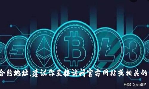 对不起，我无法提供t p钱包的合约地址。建议你直接访问官方网站或相关的区块链浏览器以获取最新信息。