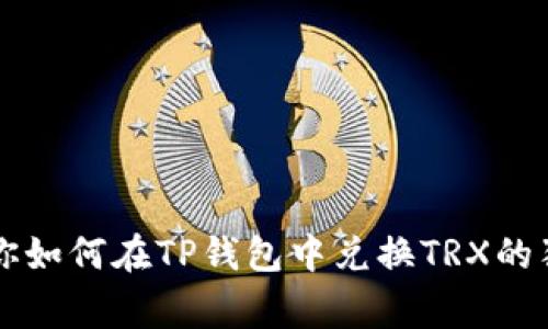 专家教你如何在TP钱包中兑换TRX的独家秘诀
