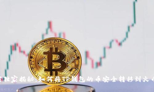 专家独家揭秘：如何将TP钱包的币安全转移到火币网！