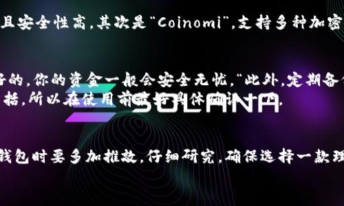   安卓比特币轻钱包：专家分享独家秘诀，让你安全轻松管理数字资产 / 
 guanjianci 比特币轻钱包, 安卓钱包, 数字资产管理 /guanjianci 

什么是比特币轻钱包？
说到比特币轻钱包，许多人可能会问：“这到底是什么玩意儿？”简单来说，比特币轻钱包是一种让你能方便管理比特币的工具。与传统的全节点钱包相比，轻钱包不需要下载整个比特币区块链，只需要下载区块头的信息，就能执行交易。这种钱包轻便、快速，特别适合普通用户使用。

比特币轻钱包的工作原理
说真的，比特币网络就像一个巨大的数据库，记录着所有发生过的交易。对于全节点钱包来说，它会下载并保存所有的数据，这就像你在家里存放了整整一本书。而轻钱包则像是借阅图书馆里的书，只需查看书名和作者就能了解这本书的内容。轻钱包通过连接到网络上的全节点来确认交易，这样你就不需要自己存储大量的数据。

为何选择安卓比特币轻钱包？
选择安卓比特币轻钱包有几个原因。从保护隐私到便捷使用，它们的好处可谓是数不胜数。首先，安卓设备普遍携带方便，随时随地你都可以管理你的比特币。“这在你喝咖啡、等公交时简直太方便了。”其次，许多安卓轻钱包还支持多种加密货币，并提供安全功能，如生物识别登录和冷存储选项。“说真的，这意味着你的比特币能得到更好的保护。”

安卓比特币轻钱包的选择标准
那么，如何选择一款理想的安卓比特币轻钱包呢？首先，你要确保这个钱包具有良好的安全性，比如支持私钥本地存储、提供加密功能等。其次，用户界面要友好，让你在操作时觉得顺手。“毕竟，谁会愿意为了一个复杂的界面而抓狂呢？”最后，查看用户评价及社区反馈也是个好办法，这样能让你避免进入一些“雷区”。

几款值得推荐的安卓比特币轻钱包
针对这些标准，我们来聊聊几款颇受欢迎的安卓比特币轻钱包。第一个要推荐的就是“Electrum”。这款轻钱包在用户中口碑极佳，因为它的功能强大且安全性高。其次是“Coinomi”，支持多种加密货币，界面也很友好，适合不同需求的用户。“Nuwave”也是一款不错的选择，特别适合那些追求极简风格的用户。

安卓轻钱包常见的疑虑与解决方案
在使用安卓比特币轻钱包的过程中，你可能会遇到一些疑问。例如，“我的比特币会丢吗？”其实，只要你妥善保管私钥，并确保使用的轻钱包是信誉良好的，你的资金一般会安全无忧。“此外，定期备份你的钱包也是个好习惯。”
另一个常见问题是钱包是否支持多种加密货币。“这个问题真得要看具体的钱包了。”大多数轻钱包都会支持几种主流加密货币，但并不一定全部都包括，所以在使用前最好具体确认一下。

总结
总体来说，安卓比特币轻钱包是每个想要接触比特币的用户的好选择。它们安全、快速、便捷，能够让你轻松管理数字资产。重要的是，在选择合适的轻钱包时要多加推敲，仔细研究，确保选择一款理想的工具来保护和管理你的比特币。
无论你是刚入门的新手，还是已经熟悉比特币的老手，安卓比特币轻钱包都将是你数字资产管理的得力助手。“希望今天的分享能对你有所帮助哦！”
