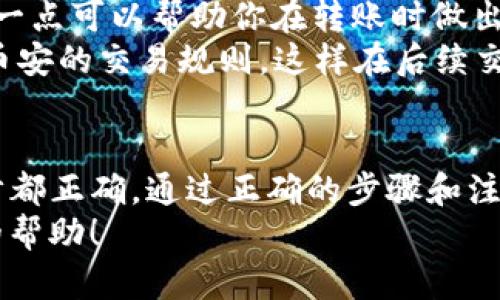 要将TP钱包中的TRX转到币安（Binance），您可以按照以下步骤进行操作。虽然这个过程相对简单，但确保您在每一步都仔细检查，以避免任何潜在的错误。以下是详细的步骤说明：

步骤一：打开您的TP钱包
首先，确保您已经在手机上安装了TP钱包并完成了设置。打开您的TP钱包应用，并登录到您的账户。如果您还没有注册，您需要先创建一个钱包，并完成相关的安全设置，例如设置密码和备份助记词。

步骤二：获取您的币安TRX地址
在将TRX转移到币安之前，您需要先获取币安中TRX的存款地址。请按照以下步骤来完成：
ol
    li登录到您的币安账户，如果还没有账户，您需要先注册一个。/li
    li在主页上找到“钱包”选项并点击，接着选择“现货钱包”。/li
    li在市场搜索框中输入“TRX”，找到TRX后点击“存款”。/li
    li系统会生成一个独特的存款地址，同时也会显示一个二维码。您可以选择复制地址文本或者下载二维码，用于后续转账。/li
/ol

步骤三：在TP钱包中选择转账
返回到您的TP钱包，选择“资产”或“余额”页，找到TRX。在TRX页面上，您应该可以看到一个转账或发送的选项。点击这个选项，您会被引导至转账界面。

步骤四：输入转账信息
在转账界面，您需要输入以下信息：
ol
    listrong地址：/strong粘贴您在币安获取的TRX存款地址。这一步非常重要，确保地址输入无误，因为一旦发送到错误的地址，可能会导致资金丢失。/li
    listrong金额：/strong输入您希望转账的TRX数量。您可以选择全部余额，或者只转部分。/li
    listrong手续费：/strong通常会显示出转账所需的手续费，确认您愿意支付这个费用后再进行下一步。/li
/ol

步骤五：确认转账信息
在提交转账之前，请仔细检查所有信息是否正确，特别是存款地址和转账数量。确保一切都没有问题后，确认转账。如果TP钱包要求您输入密码或进行其他安全验证，请按照提示完成。

步骤六：等待转账确认
一旦你提交了转账请求，TP钱包会开始处理您的请求。通常情况下，TRX的转账会在几分钟内完成，但在网络繁忙时可能需要更长的时间。
您可以在TP钱包中查看转账状态，也可以在币安的钱包页面检查您的TRX是否到账。

步骤七：确认到账
转账完成后，您可以在币安的现货钱包中查看到您的TRX余额。如果一切顺利，您会看到您刚刚转账的金额。此时，您就可以开始在币安进行交易，或将TRX进行其他操作。

注意事项
1. strong确保安全：/strong在进行任何转账或交易之前，确保您的设备安全，不要在公共Wi-Fi下进行这些操作。
2. strong手续费：/strong不同的平台和钱包可能会有不同的手续费标准，了解这一点可以帮助你在转账时做出经济的选择。
3. strong转账前要做好准备：/strong在进行转账之前，确认您了解TRX的行情和币安的交易规则，这样在后续交易中不会出现经济上的损失。

总结
将TP钱包的TRX转移到币安是一个相对简单的过程，只不过需多加小心，确保每一步都正确。通过正确的步骤和注意事项，您可以安全高效的将TRX转移，享受在币安进行交易的乐趣。
如果还有其他问题，或者对TRX的交易有更多想了解的内容，欢迎留言或寻求社区的帮助！