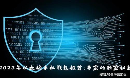 2023年以太坊手机钱包推荐：专家的独家秘籍