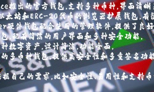 区块链钱包软件有很多，以下是一些知名的区块链钱包软件名称：

1. **Bitcoin Core** - 比特币的官方钱包，功能强大，但需要占用较多存储空间。
2. **Electrum** - 一款轻量级比特币钱包，速度快，界面简洁。
3. **Exodus** - 一个多币种钱包，支持多种数字资产，用户界面友好。
4. **Coinbase Wallet** - 由Coinbase推出的钱包，安全性高，易于使用，尤其适合新手。
5. **Trust Wallet** - Binance推出的官方钱包，支持多种币种，界面清晰易上手。
6. **MetaMask** - 主要用于以太坊和ERC-20代币的浏览器扩展钱包，有很好的用户体验。
7. **Ledger Live** - 与Ledger硬件钱包配合使用的管理软件，提供了良好的安全性。
8. **Trezor** - 另一款硬件钱包，配有简洁的用户界面和多种安全功能。
9. **Jaxx Liberty** - 支持多种数字资产，设计简洁，功能全面。
10. **BitGo** - 主要面向企业的多币种钱包，提供高安全性和多重签名功能。

这些钱包各有特点，选择时可以根据自己的需求，比如安全性、易用性和支持币种等来决定哪个钱包更适合自己。