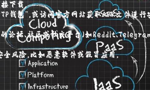 为了下载TP钱包软件，您可以按照以下步骤进行：

1. **官方网站**：访问TP钱包的官方网站，通常是下载应用程序最安全和可信的来源。您可以在网站上找到iOS和Android的下载链接。

2. **应用商店**：
   - 对于iOS用户，可以在App Store中搜索“TP钱包”，直接下载。
   - 对于Android用户，可以在Google Play商店中搜索“TP钱包”，或访问官方网站获取APK文件进行安装。

3. **区块链社区和论坛**：在一些区块链和加密货币相关的论坛、社区或社交平台（如Reddit、Telegram）请求推荐下载链接，通常会得到社区成员的帮助和建议。

4. **注意安全**：确保从官方渠道下载，以避免不必要的安全风险，比如恶意软件或假冒应用。

如果您有什么具体的需求或问题，欢迎继续问我！