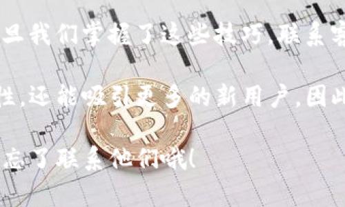 tP钱包客服联系方式全解密：你需要知道的一切

在数字货币日益普及的今天，大家对于钱包的依赖程度也越来越高。而tP钱包作为一个受到广泛欢迎的钱包选择，许多用户在使用过程中难免会遇到各种问题，可能需要联系客服进行咨询。那么，tP钱包的客服怎么联系呢？今天我们就来深入探讨一下。

一、tP钱包客服的联系方式有哪些？

首先要知道，tP钱包客服主要提供在线服务，这意味着如果你有问题需要咨询，可以通过以下几种方式联系到他们：

ul
    listrong官方网站/strong - 前往tP钱包的官方网站，通常会有专门的客服页面供用户查询帮助信息。/li
    listrong在线客服/strong - 在网站上，很多情况下你会看到一个聊天窗口，点击就可以直接与客服人员实时沟通。/li
    listrong社区论坛/strong - tP钱包可能会有自己的用户论坛，用户可以在论坛中发帖提问，工作人员和热心用户会帮助解答。/li
    listrong社交媒体/strong - 不少钱包会在社交媒体上（如微博、微信、Twitter等）设有官方账号，用户可以通过私信联系他们。/li
    listrong邮箱支持/strong - 如果你的问题较为复杂，在线客服无法解决，可以尝试发送邮件至tP钱包的客服邮箱，详细描述你的问题。/li
/ul

二、联系客服的常见问题

很多用户在联系客服时，往往会有一些共性问题，比如：

ul
    listrong账号被锁定/strong - 可能因为多次输入错误密码等原因，客服会指导你如何解锁。/li
    listrong交易未完成/strong - 如果你发现交易还未到账，可以要求客服帮你查找交易状态。/li
    listrong安全问题/strong - 有关账户安全及钱包使用中的安全隐患，客服能提供专业建议。/li
    listrong功能使用问题/strong - 比如如何转账、如何兑换等操作，客服可以手把手教你。/li
/ul

这些都是大家常见的问题，当然，具体情况具体分析，客服人员会根据你的情况分别解答。

三、联系客服的技巧与建议

在联系客服之前，了解一些小技巧可以帮助你更高效地解决问题：

ul
    listrong提前准备好信息/strong - 在联系之前，把你的账户信息、问题描述都准备好，能够迅速提供给客服。/li
    listrong清晰描述问题/strong - 与客服沟通时，尽量地表达你的问题，避免不必要的时间浪费。/li
    listrong保持耐心/strong - 有时客服的回复可能会慢一些，耐心等待，同时保持礼貌的态度也是非常重要的。/li
/ul

说真的，很多时候客服的服务质量直接影响到我们的使用体验，所以我们在联系客服时也要多一些理解与包容。

四、tP钱包的安全性与用户反馈

在与客服沟通时，很多用户会关心tP钱包的安全性。毕竟，涉及到数字资产，安全问题是头等大事。tP钱包在安全方面采取了多种措施，例如：

ul
    listrong双重验证/strong - 用户在登录时需要经过二次验证，这样能够有效防止账户被盗。/li
    listrong加密技术/strong - 钱包的数据和交易都经过加密处理，确保用户信息的安全。/li
    listrong定期安全审计/strong - tP钱包会定期进行安全审计，及时发现并修复安全漏洞，保证用户资产的安全。/li
/ul

用户在使用过程中的反馈同样重要，有些用户通过社区论坛表述了使用tP钱包的心得，比如简洁的界面、方便的操作等，得到了不少好评。然而，也有部分用户反映在联系客服时等待时间较长，或者未能在第一时间解决问题。这些都是tP团队需要改进的地方。

五、总结与未来展望

总的来说，联系客服的方法虽然多种多样，但最重要的还是用户要主动，好好利用这些资源，清楚地表达自己的需求。一旦我们掌握了这些技巧，联系客服的过程将变得更加顺利。

未来，我们希望tP钱包能够在用户服务及安全性方面不断，提供更优质的体验。毕竟，好的服务不仅能够增加用户的粘性，还能吸引更多的新用户。因此，如果你在使用tP钱包的过程中有任何的建议或者问题，都是可以通过上述方式与他们联系的，争取让服务更加完善。

好了，今天关于如何联系tP钱包客服的详细介绍就到此为止，希望对你有所帮助！如果你还有其他问题，赶快行动吧，别忘了联系他们哦！