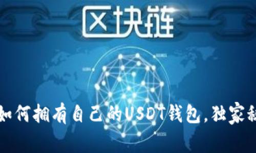 专家教你：如何拥有自己的USDT钱包，独家秘诀大公开！