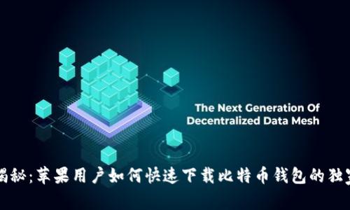专家揭秘：苹果用户如何快速下载比特币钱包的独家秘诀