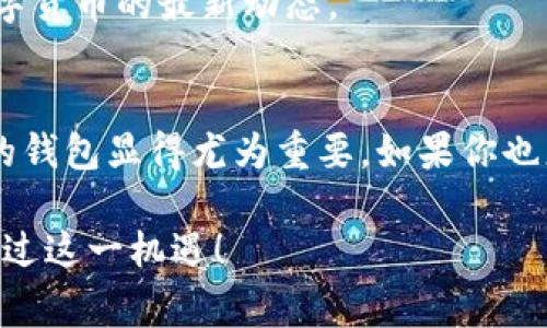   PXC钱包：专家独家解析区块链的使用秘诀 / 

 guanjianci PXC, 区块链, 钱包 /guanjianci 

引言
在今天的数字时代，钱包不仅仅是用来存放现金的工具，它们已经转变为管理电子资产的强大平台。而PXC钱包在这一领域中脱颖而出，成为区块链用户的重要工具。那么，究竟什么是PXC钱包，它为什么能够吸引如此多的人使用呢？接下来，我将为大家详细解析这一独特的钱包及其背后的区块链技术。

什么是PXC钱包？
PXC钱包是一个专注于区块链技术的数字货币钱包，支持多种虚拟货币的存储和交易。它的设计旨在提供用户友好的体验，确保用户在管理数字资产时的安全性和便捷性。“钱包”这个词在这里并不是字面上的意思，它其实是一个软件应用，能够让你轻松地管理和使用你的加密货币。

为何选择PXC钱包？
说真的，选择一个数字货币钱包就像是在选择一个银行，你需要考虑安全性、便捷性和功能性。PXC钱包在这些方面表现得都相当出色。它不仅保证了用户的安全，例如采用了多重签名技术和数据加密，还提供了易于导航的用户界面，让不论是小白还是老手都能轻松上手。

PXC钱包的功能特色
PXC钱包具备多项功能，下面我将为大家详细列举：

h41. 多币种支持/h4
首先，PXC钱包支持多种主流数字货币的存储和交易，包括比特币、以太坊、以及其他许多ERC20代币。这样一来，用户就能够在同一个平台上管理多种资产，减少了管理多个钱包的麻烦。

h42. 高级安全性/h4
安全性是数字货币钱包中非常重要的一环，PXC钱包通过采用行业领先的加密技术，例如AES加密、冷存储等，确保用户资产的安全。此外，钱包也提供了双重身份验证措施，让用户在取款或重要操作时需要额外的身份验证，提高了安全性。

h43. 交易便捷性/h4
PXC钱包的用户界面非常友好。这意味着即使你是一个对区块链技术不太熟悉的用户，也能轻松找到需要的功能。通过简单的几步操作，你就能完成交易或资金转移，省时省力。

h44. 社区支持与更新/h4
PXC钱包背后有一个活跃的开发团队和广泛的用户社区。开发团队会定期根据最新的市场动态和用户反馈对钱包进行功能更新和。而用户社区则为新老用户提供交流的平台，让大家互相分享经验。

如何安全使用PXC钱包？
虽然PXC钱包的安全性相对较高，但用户自身的安全意识仍然至关重要。以下是一些使用PXC钱包时的安全建议：

ul
    listrong定期更新密码/strong：选择一个强密码，并定期更换，确保你的账户不会被轻易破解。/li
    listrong启用双重验证/strong：在钱包设置中启用双重验证功能，增加账户的安全性。/li
    listrong不要随意点击链接/strong：在浏览器中访问钱包时，确保网址正确，避免钓鱼网站。/li
    listrong保持软件更新/strong：始终保持PXC钱包至最新版本，这样可以享受到最新的安全保护和功能。/li
/ul

使用PXC钱包的独家秘诀
听我说，有些小技巧可以帮助你更好地使用PXC钱包：

h41. 定期备份/h4
尽管数字货币的安全性很高，但为了自己的资产安全，定期备份钱包是非常重要的。你可以选择云端备份，或者将备份文件保存在安全的离线环境中。

h42. 学习基本的市场知识/h4
如果想在数字货币市场中立足，那么了解一些基本的市场知识是必须的。这样一来，你在使用PXC钱包进行交易时就能做出更明智的决策。

h43. 多利用社区资源/h4
PXC钱包具有活跃的用户社区，你可以在这个社区中学习到许多用户的经验和技巧，不仅可以帮助你更好地使用钱包，还能让你了解数字货币的最新动态。

总结
总之，PXC钱包作为一款功能齐全、安全可靠的数字货币钱包，已经吸引了越来越多的用户。在数字货币普及的今天，能够选择一个合适的钱包显得尤为重要。如果你也想要进入这个领域，不妨试试PXC钱包，掌握其中的独家秘诀，开启你的数字资产之旅。

无论你是对区块链技术一知半解的新手，还是经验丰富的投资者，PXC钱包都能为你提供不可或缺的支持。“懂点科技”的你，绝对不容错过这一机遇！