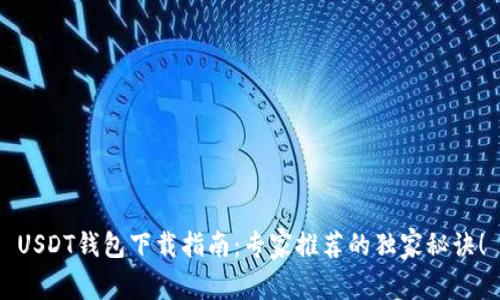 USDT钱包下载指南：专家推荐的独家秘诀！